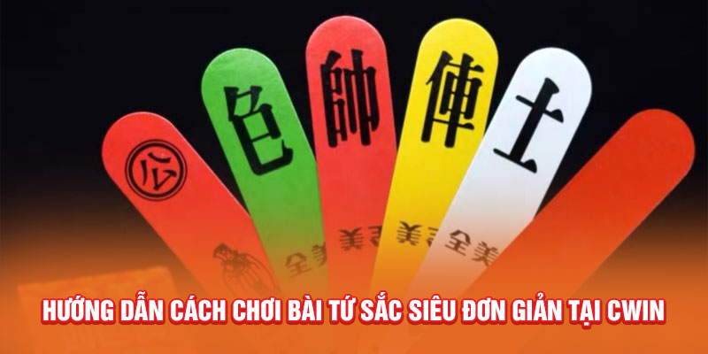 Huong-Dan-Cach-Choi-Bai-Tu-Sac-Sieu-Don-Gian-Tai-Cwin